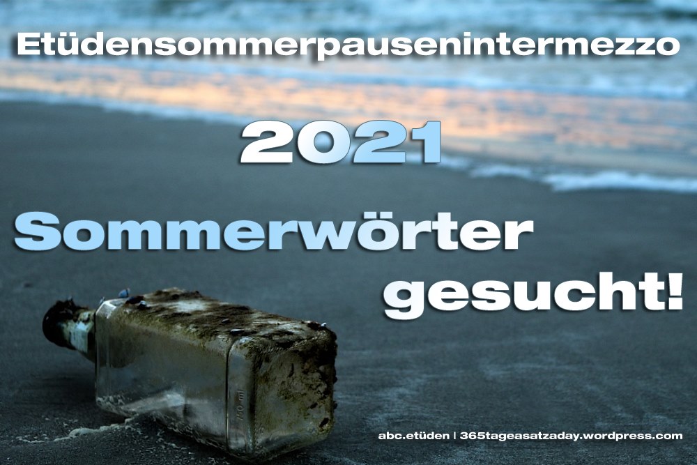 Etüdensommerpausenintermezzo 2021 Sommerwörter gesucht! | 365tageasatzaday